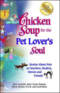 Chicken Soup for the Pet Lover's Soul: Stories about Pets as Teachers, Healers, Heroes and Friends