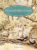 Historical Atlas of Canada: Canada's History Illustrated with Original Maps (Revised)
