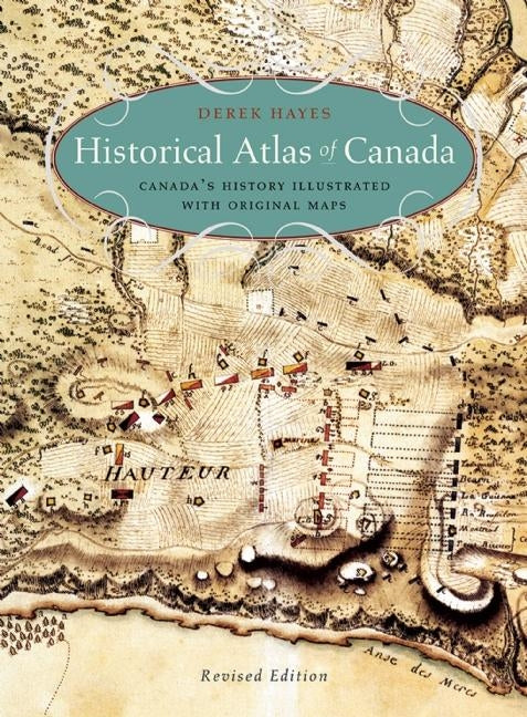 Historical Atlas of Canada: Canada's History Illustrated with Original Maps (Revised)