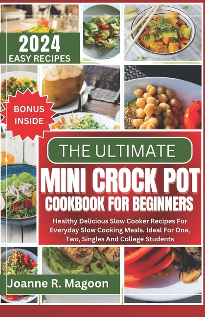 The Ultimate Mini Crock Pot Cookbook for Beginners: Healthy Delicious Slow Cooker Recipes For Everyday Slow Cooking Meals. Ideal For One, Two, Singles And