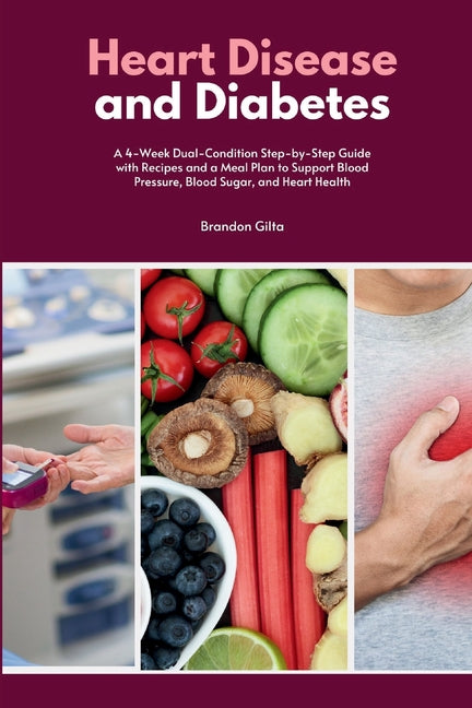 Heart Disease and Diabetes: A 4-Week Dual-Condition Step-by-Step Guide with Recipes and a Meal Plan to Support Blood Pressure, Blood Sugar, and Heart