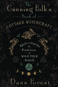 The Cunning Folk's Book of Cottage Witchcraft: Spells, Charms & Traditions of Wild Folk Magic