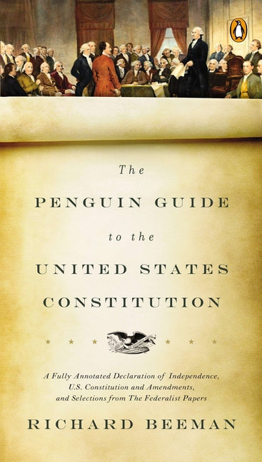 The Penguin Guide to the United States Constitution: A Fully Annotated Declaration of Independence, U.S. Constitution and Amendments, and Selections from