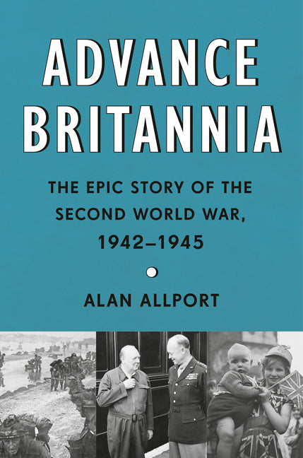 Advance Britannia: The Epic Story of the Second World War, 1942-1945