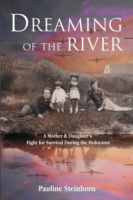 Dreaming of the River: A Mother and Daughter's Fight for Survival during the Holocaust