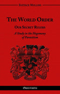 The World Order - Our Secret Rulers: A Study in the Hegemony of Parasitism