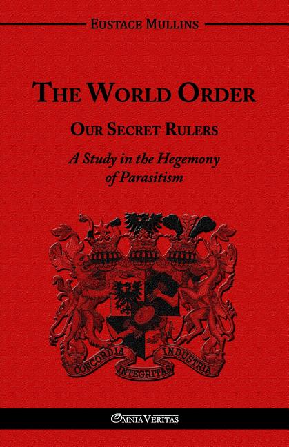 The World Order - Our Secret Rulers: A Study in the Hegemony of Parasitism