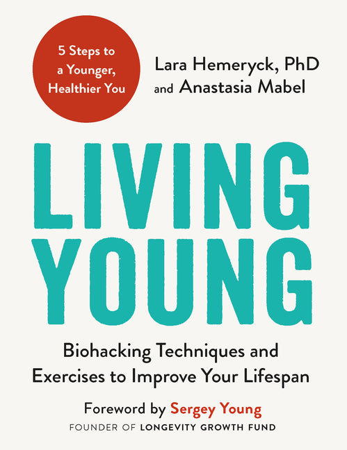 Living Young: Biohacking Techniques and Exercises to Improve Your Lifespan