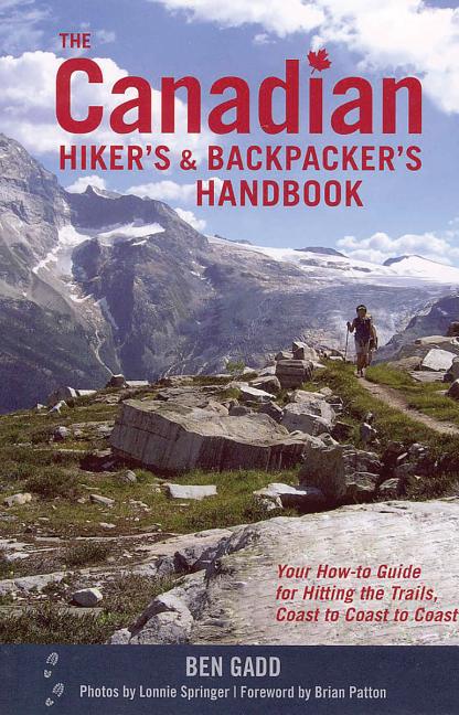 The Canadian Hiker's and Backpacker's Handbook: Your How-To Guide for Hitting the Trails, Coast to Coast to Coast