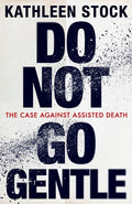 Do Not Go Gentle: The Case Against Assisted Death