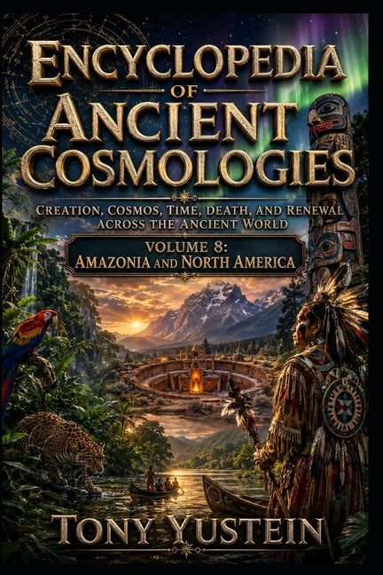 Encyclopedia of Ancient Cosmologies - Volume 8 of 9: Amazonia and North America
