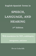English-Spanish Terms in Speech, Language, and Hearing: 2nd Edition: With translations for SLPs, audiologists, interpreters, and more