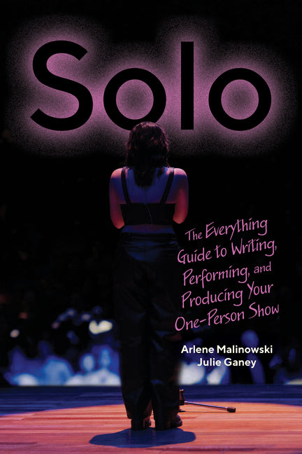 Solo: The Everything Guide to Writing, Performing, and Producing Your One-Person Show