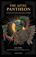 The Aztec Pantheon: A Comprehensive Guide to Gods, Myths, and Rituals: Explore the Rich Tapestry of Aztec Religion and Culture