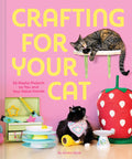 Crafting for Your Cat: 25 Playful Projects for You and Your Feline Friends