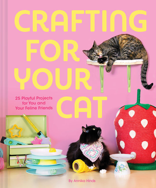 Crafting for Your Cat: 25 Playful Projects for You and Your Feline Friends