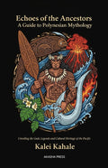 Echoes of the Ancestors: A Guide to Polynesian Mythology: "Unveiling the Gods, Legends, and Cultural Heritage of the Pacific