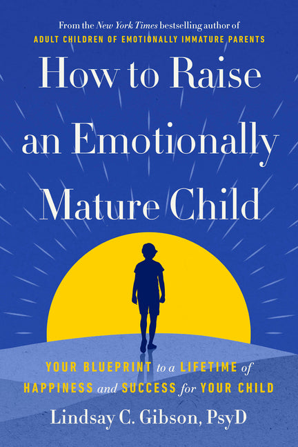 How to Raise an Emotionally Mature Child: Your Blueprint to a Lifetime of Happiness and Success for Your Child