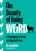 The Beauty of Being Weird: A Psychologist's Guide to Living Guilt-Free (Original)
