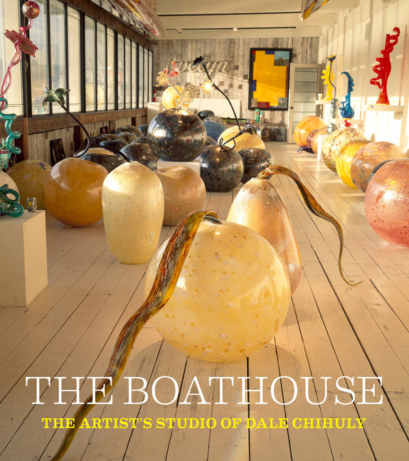 The Boathouse: The Artist's Studio of Dale Chihuly