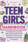 Teen Girl's Handbook: From Making Friends, Avoiding Drama, Overcoming Insecurities, Planning for the Future, and Everything Else Along the Way to Grow