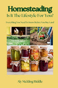 Homesteading: Is It The Lifestyle For You?: Is It The Lifestyle For You?: Everything You Need To Know Before You Buy Land