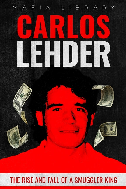 Carlos Lehder: The Rise and Fall of a Smuggler King