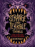 Strange and Terrible Things: A Guide to Creatures That Haunt Our Dreams