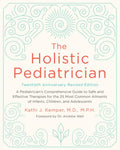 The Holistic Pediatrician, Twentieth Anniversary Revised Edition: A Pediatrician's Comprehensive Guide to Safe and Effective Therapies for the 25 Most Com