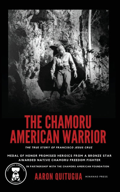 The Chamoru American Warrior: The Medal of Honor Promise, Guam's Liberation, and the Legacy of the Chamoru People.