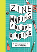 Zine Making and Bookbinding: A Beginner's Guide in 25 Projects