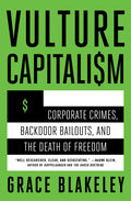 Vulture Capitalism: Corporate Crimes, Backdoor Bailouts, and the Death of Freedom /]Cby Grace Blakeley