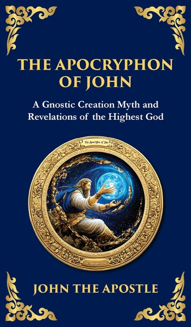 The Apocryphon of John (The Secret Book of John): Mystical Revelations of Creation and Divine Knowledge (Deluxe Hardbound Edition)