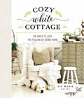 Cozy White Cottage: 100 Ways to Love the Feeling of Being Home (the Perfect Gift for People Who Love Interior Design, Decorating, Diy, Crafting, and C