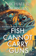 Fish cannot carry guns: A Collection of Speculative Sci-Fi Tales (English)