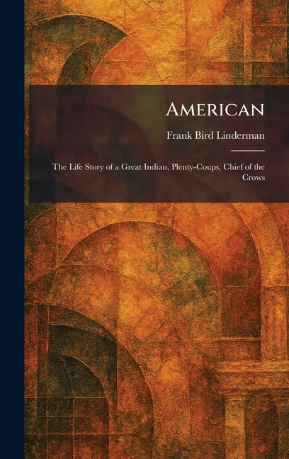 American: The Life Story of a Great Indian, Plenty-Coups, Chief of the Crows