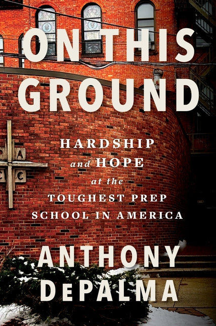 On This Ground: Hardship and Hope at the Toughest Prep School in America