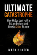 Ultimate Catastrophe: How MtGox Lost Half a Billion Dollars and Nearly Killed Bitcoin