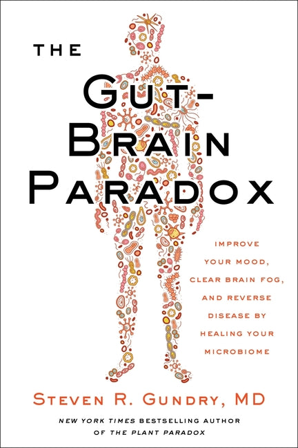 The Gut-Brain Paradox: Improve Your Mood, Clear Brain Fog, and Reverse Disease by Healing Your Microbiome