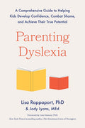 Parenting Dyslexia: A Comprehensive Guide to Helping Kids Develop Confidence, Combat Shame, and Achieve Their True Potential