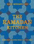 The Ramadan Kitchen: Nourishing Recipes from Fast to Feast