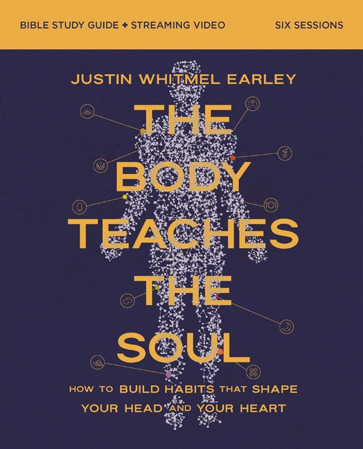 The Body Teaches the Soul Bible Study Guide Plus Streaming Video: How to Build Habits That Shape Your Head and Your Heart