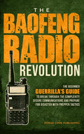 The Baofeng Radio Revolution: The Beginner Guerrilla's Guide to Break Through the Complexity, Secure Communications, and Prepare for Disaster With Prepper