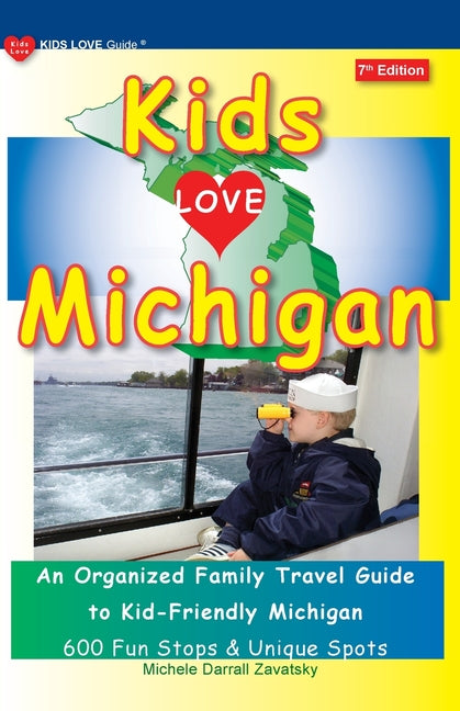 KIDS LOVE MICHIGAN, 7th Edition: An Organized Family Travel Guide to Kid-Friendly Michigan (Updated)