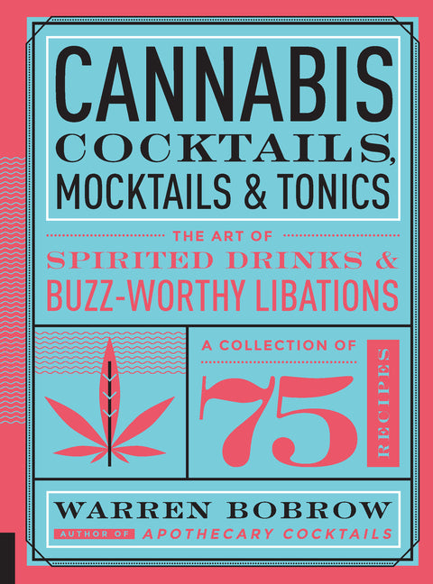 Cannabis Cocktails, Mocktails & Tonics: The Art of Spirited Drinks and Buzz-Worthy Libations