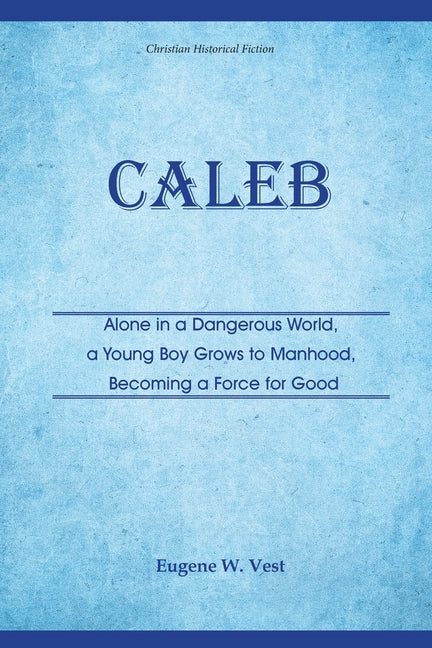 Caleb: Alone in a Dangerous World, a Young Boy Grows to Manhood, Becoming a Force for Good