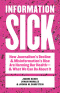 Information Sick: How Journalism's Decline and Misinformation's Rise Are Harming Our Health--And What We Can Do about It