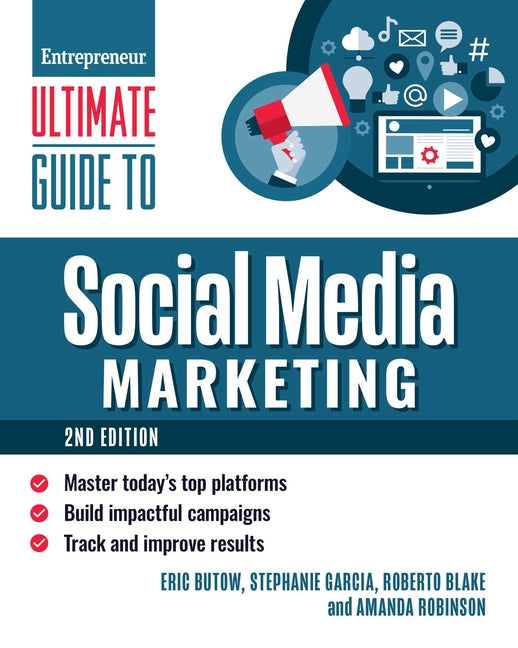 Ultimate Guide to Social Media Marketing: Master Today's Top Platforms, Build Impactful Campaigns, Track and Improve Results
