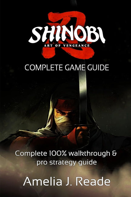 Shinobi: ART OF VENGEANCE GAME GUIDE: Complete 100% walkthrough & pro strategy guide