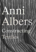Anni Albers: Constructing Textiles